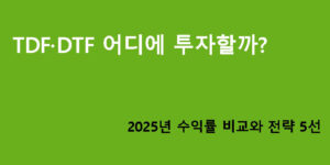 TDF·DTF 어디에 투자할까? 2025년 수익률 비교와 전략 5선