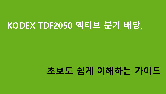 KODEX TDF2050 액티브 분기 배당, 초보도 쉽게 이해하는 가이드