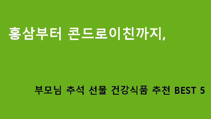 홍삼부터 콘드로이친까지, 부모님 추석 선물 건강식품 추천 BEST 5
