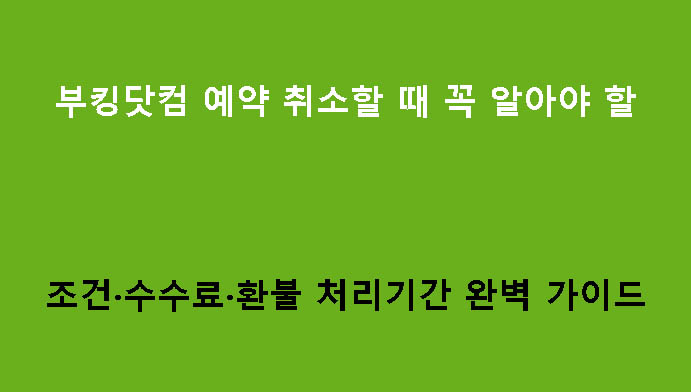 부킹닷컴 예약 취소할 때 꼭 알아야 할 조건·수수료·환불 처리기간 완벽 가이드