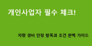 개인사업자 필수 체크! 차량 경비 인정 항목과 조건 완벽 가이드