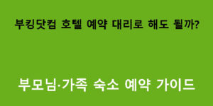 부킹닷컴 호텔 예약 대리로 해도 될까? 부모님·가족 숙소 예약 가이드