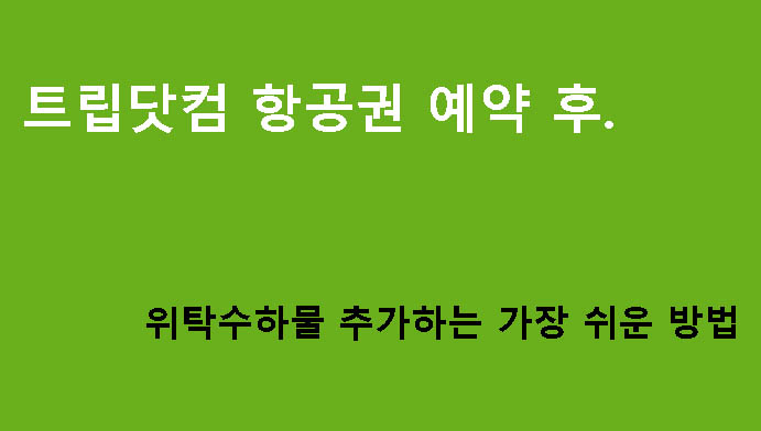 트립닷컴 항공권 예약 후 위탁수하물 추가하는 가장 쉬운 방법