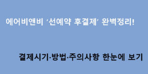 에어비앤비 ‘선예약 후결제’ 완벽정리! 결제시기·방법·주의사항 한눈에 보기