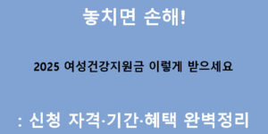 놓치면 손해! 2025 여성건강지원금 이렇게 받으세요: 신청 자격·기간·혜택 완벽정리