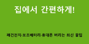 집에서 간편하게! 폐건전지·보조배터리·휴대폰 버리는 최신 꿀팁