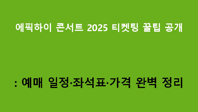 에픽하이 콘서트 2025 티켓팅 꿀팁 공개: 예매 일정·좌석표·가격 완벽 정리