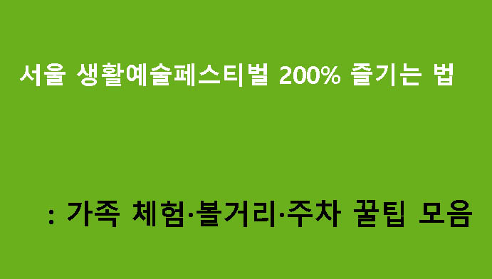 서울 생활예술페스티벌 200% 즐기는 법: 가족 체험·볼거리·주차 꿀팁 모음