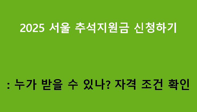 2025 서울 추석지원금 신청하기: 누가 받을 수 있나? 자격 조건 확인