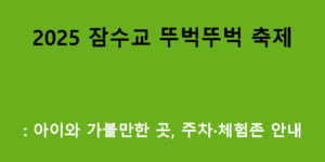 2025 잠수교 뚜벅뚜벅 축제: 아이와 가볼만한 곳, 주차·체험존 안내