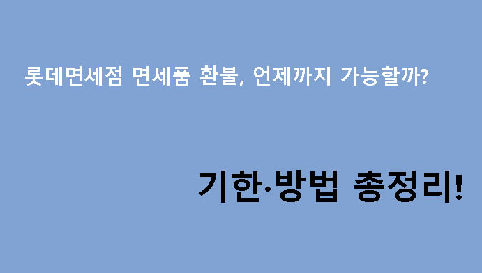 롯데면세점 면세품 환불, 언제까지 가능할까? 기한·방법 총정리!