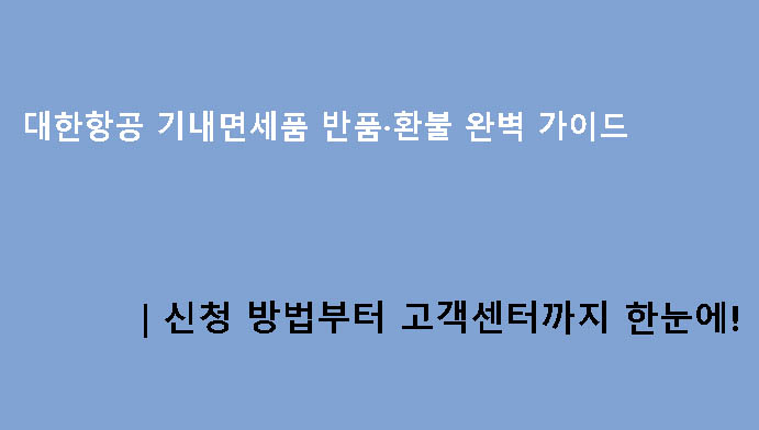 대한항공 기내면세품 반품·환불 완벽 가이드|신청 방법부터 고객센터까지 한눈에!