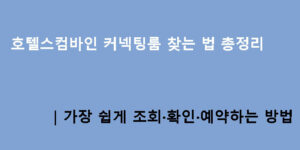 호텔스컴바인 커넥팅룸 찾는 법 총정리｜가장 쉽게 조회·확인·예약하는 방법
