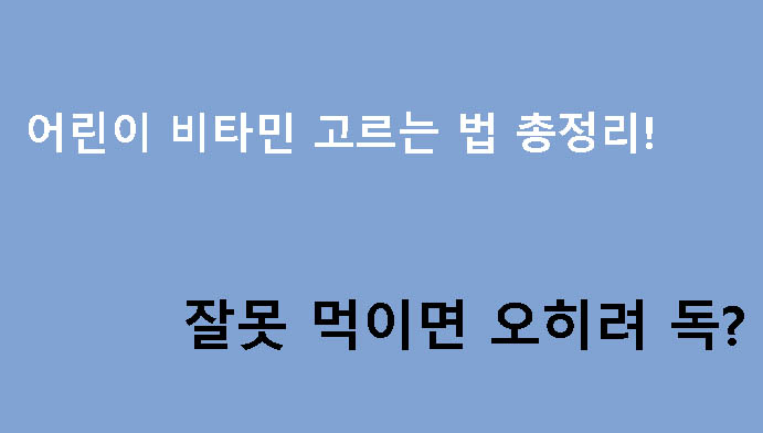 어린이 비타민 고르는 법 총정리! 잘못 먹이면 오히려 독?