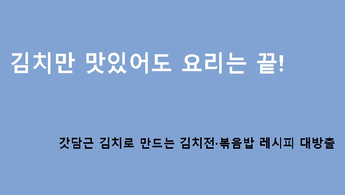 김치만 맛있어도 요리는 끝! 갓담근 김치로 만드는 김치전·볶음밥 레시피 대방출