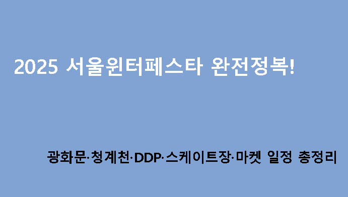2025 서울윈터페스타 완전정복! 광화문·청계천·DDP·스케이트장·마켓 일정 총정리