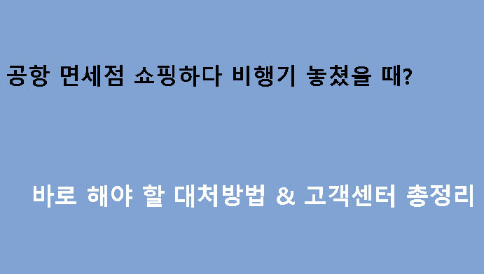 공항 면세점 쇼핑하다 비행기 놓쳤을 때? 바로 해야 할 대처방법 & 고객센터 총정리