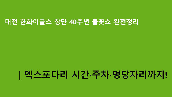 대전 한화이글스 창단 40주년 불꽃쇼 완전정리|엑스포다리 시간·주차·명당자리까지!