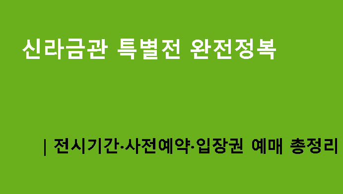 신라금관 특별전 완전정복|전시기간·사전예약·입장권 예매 총정리