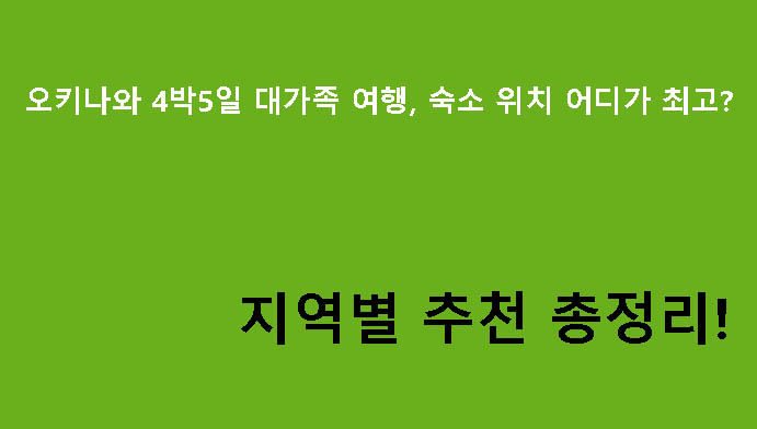 오키나와 4박5일 대가족 여행, 숙소 위치 어디가 최고? 지역별 추천 총정리!