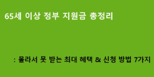 65세 이상 정부 지원금 총정리: 몰라서 못 받는 최대 혜택 & 신청 방법 7가지