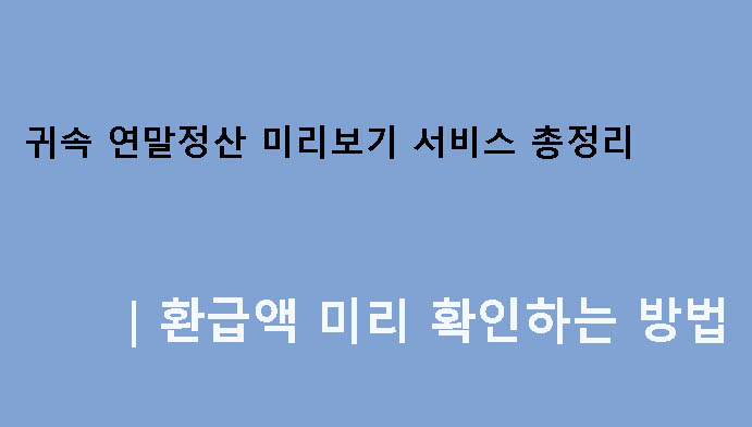 귀속 연말정산 미리보기 서비스 총정리|환급액 미리 확인하는 방법