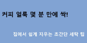 커피 얼룩 몇 분 만에 싹! 집에서 쉽게 지우는 초간단 세탁 팁