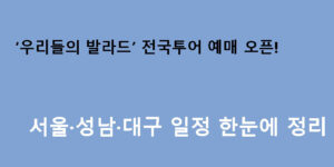 ‘우리들의 발라드’ 전국투어 예매 오픈! 서울·성남·대구 일정 한눈에 정리