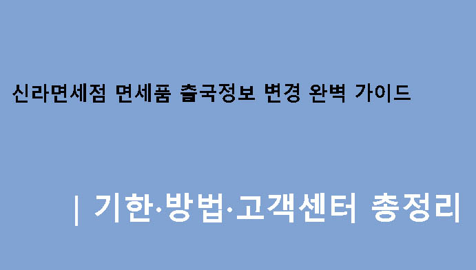 신라면세점 면세품 출국정보 변경 완벽 가이드｜기한·방법·고객센터 총정리