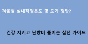 겨울철 실내적정온도 몇 도가 정답? 건강 지키고 난방비 줄이는 실전 가이드