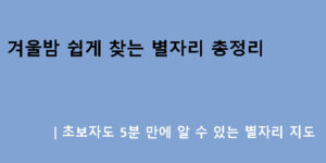 겨울밤 쉽게 찾는 별자리 총정리｜초보자도 5분 만에 알 수 있는 별자리 지도