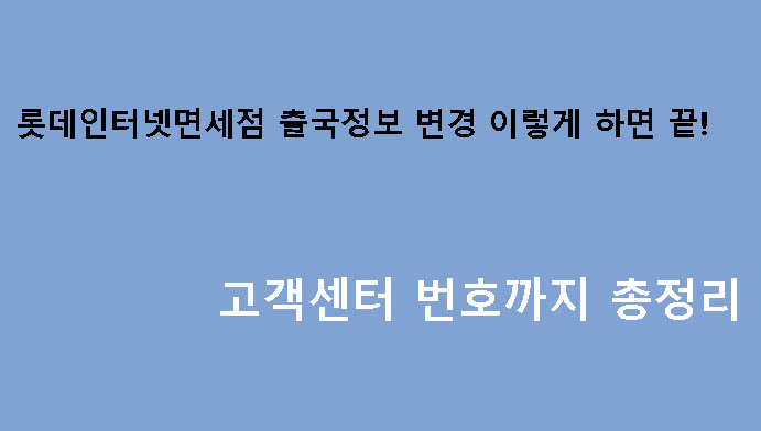 롯데인터넷면세점 출국정보 변경 이렇게 하면 끝! 고객센터 번호까지 총정리