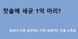 칫솔에 세균 1억 마리? 집에서 바로 실천하는 가장 효과적인 칫솔 소독법