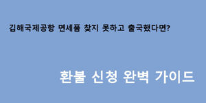 김해국제공항 면세품 찾지 못하고 출국했다면? 환불 신청 완벽 가이드