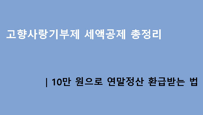고향사랑기부제 세액공제 총정리|10만 원으로 연말정산 환급받는 법