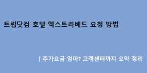 트립닷컴 호텔 엑스트라베드 요청 방법｜추가요금 얼마? 고객센터까지 요약 정리