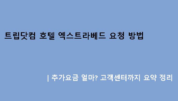 트립닷컴 호텔 엑스트라베드 요청 방법｜추가요금 얼마? 고객센터까지 요약 정리