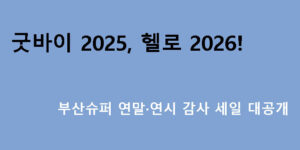 굿바이 2025, 헬로 2026! 부산슈퍼 연말·연시 감사 세일 대공개