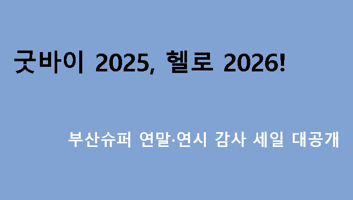 굿바이 2025, 헬로 2026! 부산슈퍼 연말·연시 감사 세일 대공개