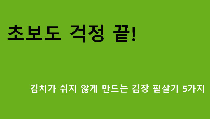 초보도 걱정 끝! 김치가 쉬지 않게 만드는 김장 필살기 5가지