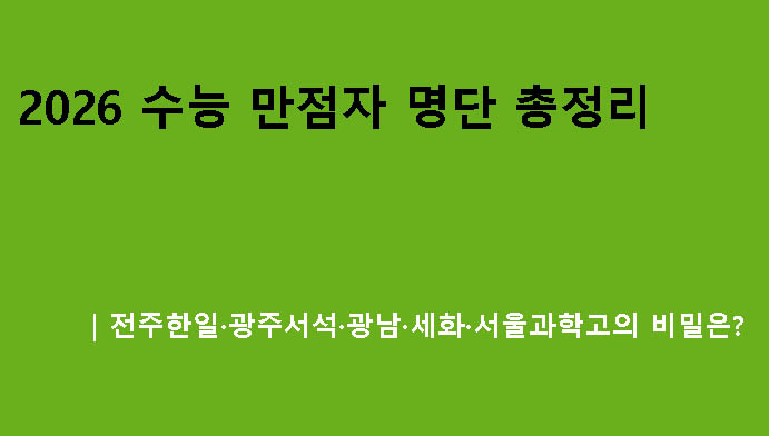 2026 수능 만점자 명단 총정리｜전주한일·광주서석·광남·세화·서울과학고의 비밀은?