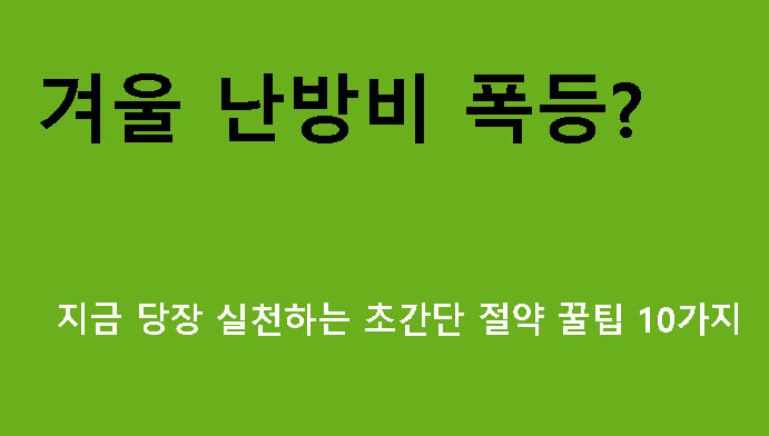겨울 난방비 폭등? 지금 당장 실천하는 초간단 절약 꿀팁 10가지
