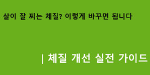 살이 잘 찌는 체질? 이렇게 바꾸면 됩니다｜체질 개선 실전 가이드