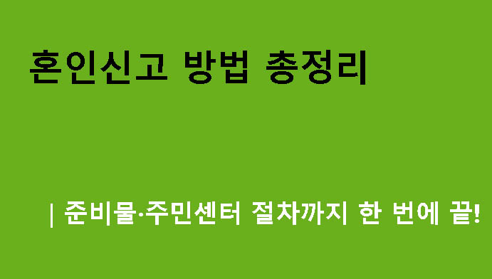혼인신고 방법 총정리|준비물·주민센터 절차까지 한 번에 끝!