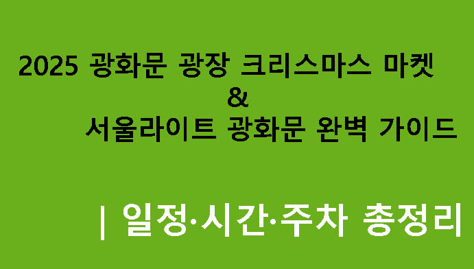2025 광화문 광장 크리스마스 마켓 & 서울라이트 광화문 완벽 가이드|일정·시간·주차 총정리