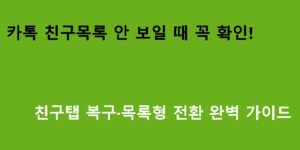카톡(카카오톡) 친구목록 안 보일 때 꼭 확인! 친구탭 복구·목록형 전환 완벽 가이드