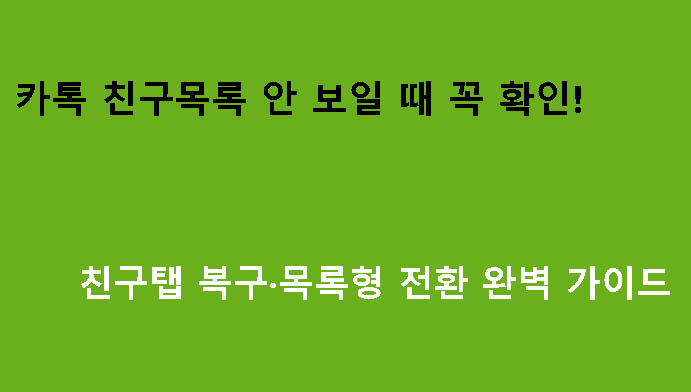 카톡(카카오톡) 친구목록 안 보일 때 꼭 확인! 친구탭 복구·목록형 전환 완벽 가이드