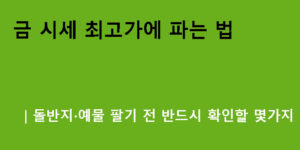 금 시세 최고가에 파는 법｜돌반지·예물 팔기 전 반드시 확인할 몇가지