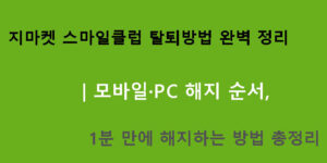 지마켓 스마일클럽 탈퇴방법 완벽정리｜모바일·pc 해지순서 1분만에 해지방법