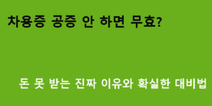 차용증 공증 안 하면 무효? 돈 못 받는 진짜 이유와 확실한 대비법